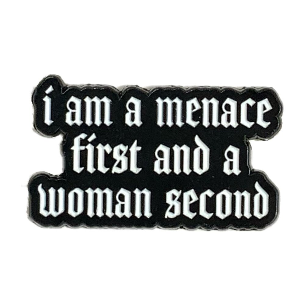 I Am A Menace First and a Woman Second Enamel Pin Brooch Black White